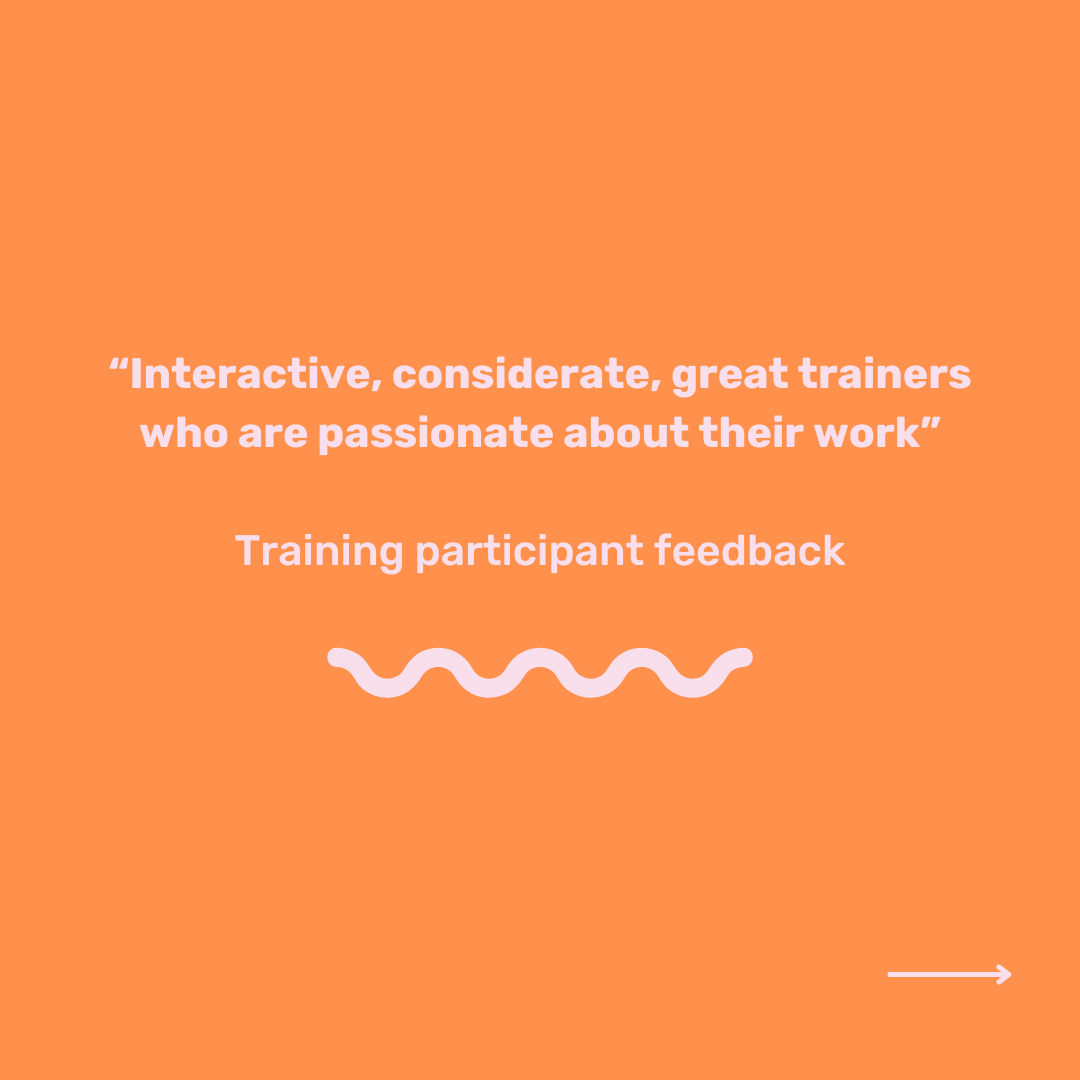 Pink text on orange background which reads '“Interactive, considerate, great trainers who are passionate about their work” Training participant feedback'