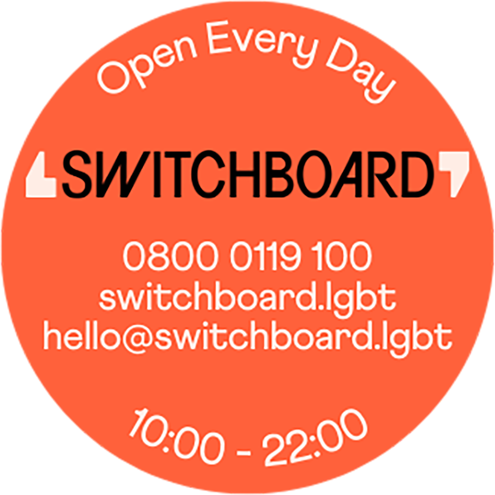 A circular orange graphic with white and black text. At the top it says “Open Every Day.” In the centre is the Switchboard logo. Below are contact details: “0800 0119 100, switchboard.lgbt, hello@switchboard.lgbt .” At the bottom it reads “10:00 – 22:00.”